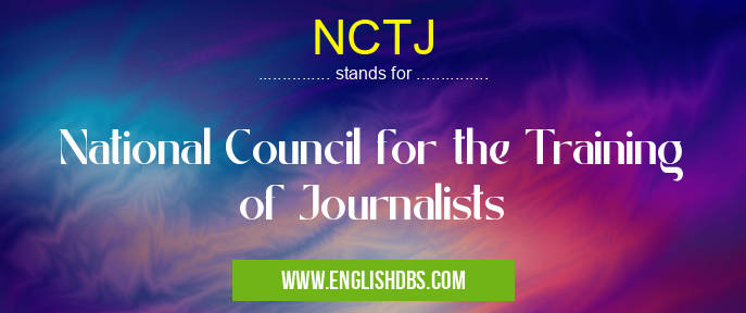 NCTJ means National Council for the Training of Journalists NCTJ