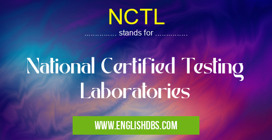 NCTL means National Certified Testing Laboratories NCTL