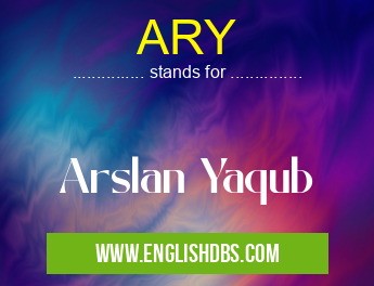 ARY means Arslan Yaqub ARY