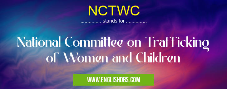 NCTWC means National Committee on Trafficking of Women and Children NCTWC