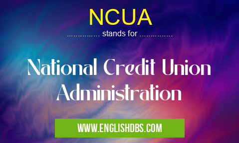 NCUA means National Credit Union Administration NCUA
