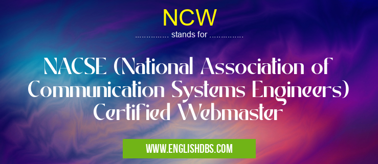 NCW means NACSE (National Association of Communication Systems Engineers) Certified Webmaster NCW