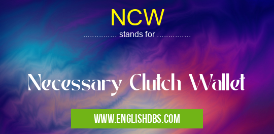 NCW means Necessary Clutch Wallet NCW