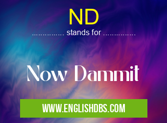 ND means Now Dammit ND