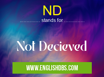 ND means Not Decieved ND
