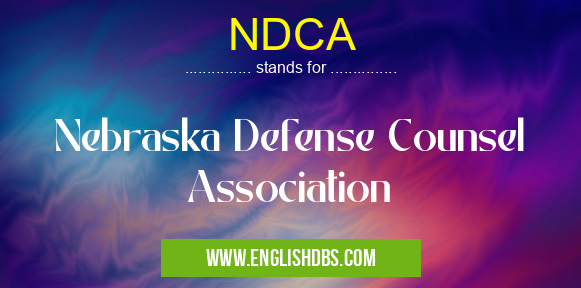 NDCA means Nebraska Defense Counsel Association NDCA