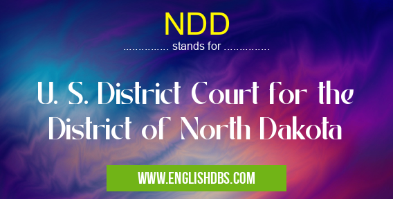 NDD means U. S. District Court for the District of North Dakota NDD
