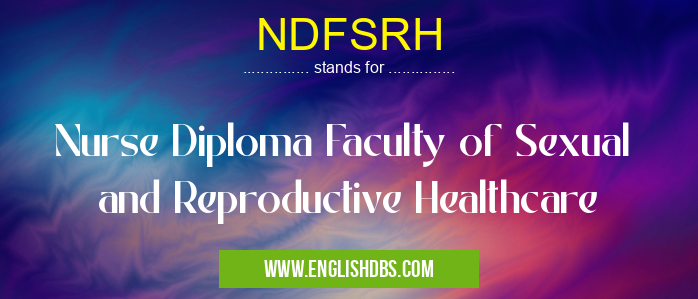NDFSRH means Nurse Diploma Faculty of Sexual and Reproductive Healthcare NDFSRH