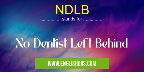 NDLB means No Dentist Left Behind NDLB