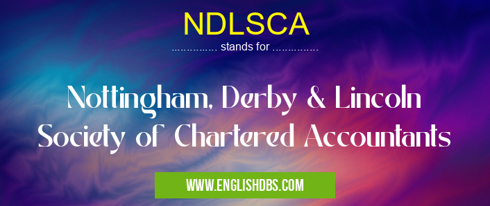NDLSCA means Nottingham, Derby & Lincoln Society of Chartered Accountants NDLSCA