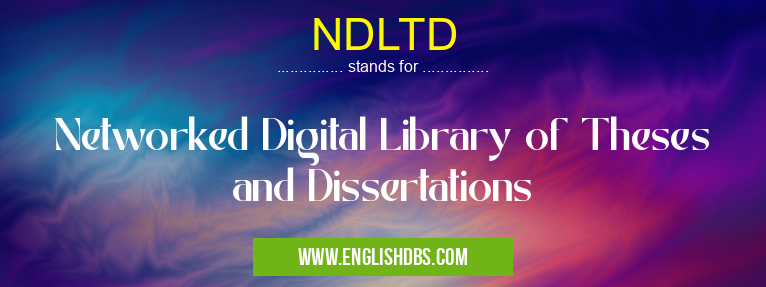 NDLTD means Networked Digital Library of Theses and Dissertations NDLTD