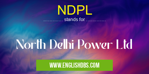 NDPL means North Delhi Power Ltd NDPL