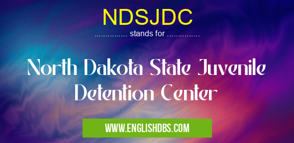 NDSJDC means North Dakota State Juvenile Detention Center NDSJDC