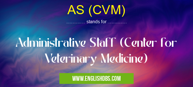 AS (CVM) means Administrative Staff (Center for Veterinary Medicine) AS (CVM)