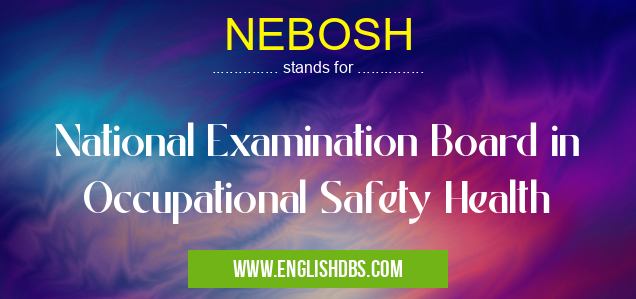 NEBOSH means National Examination Board in Occupational Safety Health NEBOSH