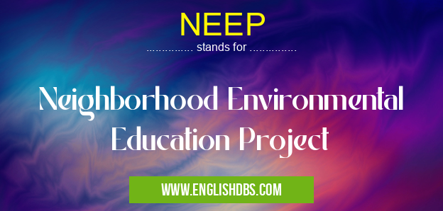 NEEP means Neighborhood Environmental Education Project NEEP