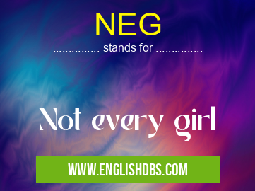 NEG means Not every girl NEG