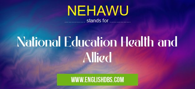NEHAWU means National Education Health and Allied NEHAWU