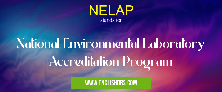 NELAP means National Environmental Laboratory Accreditation Program NELAP