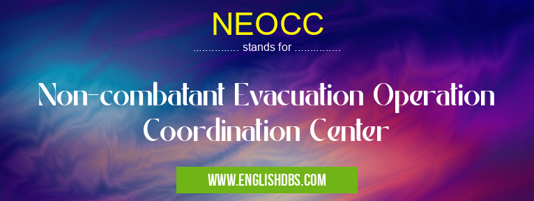 NEOCC means Non-combatant Evacuation Operation Coordination Center NEOCC