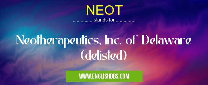 NEOT means Neotherapeutics, Inc. of Delaware (delisted) NEOT