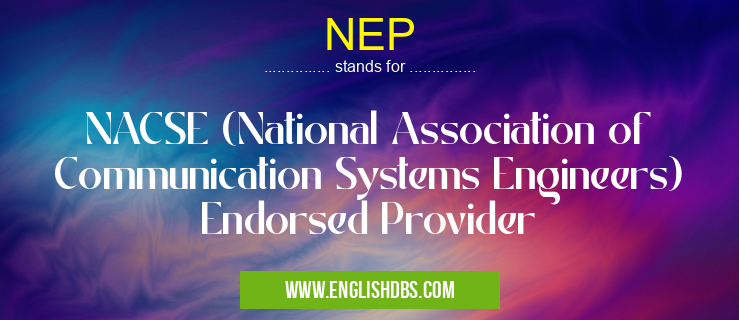 NEP means NACSE (National Association of Communication Systems Engineers) Endorsed Provider NEP