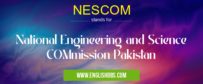 NESCOM means National Engineering and Science COMmission Pakistan NESCOM