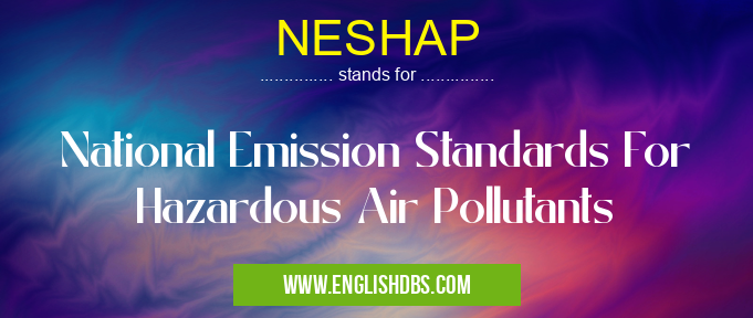 NESHAP means National Emission Standards For Hazardous Air Pollutants NESHAP