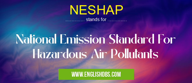 NESHAP means National Emission Standard For Hazardous Air Pollutants NESHAP