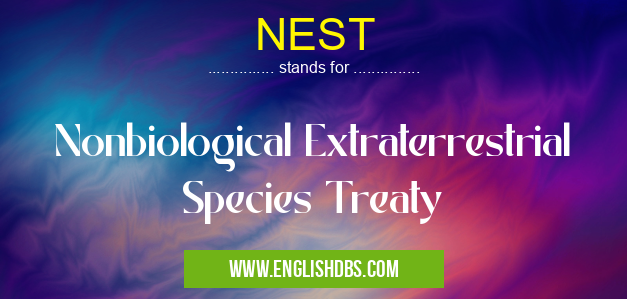 NEST means Nonbiological Extraterrestrial Species Treaty NEST