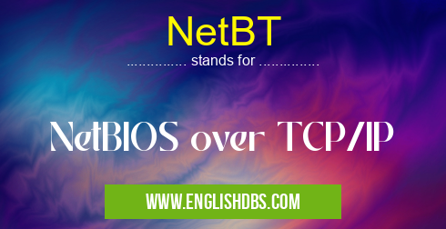 NetBT means NetBIOS over TCP/IP NetBT
