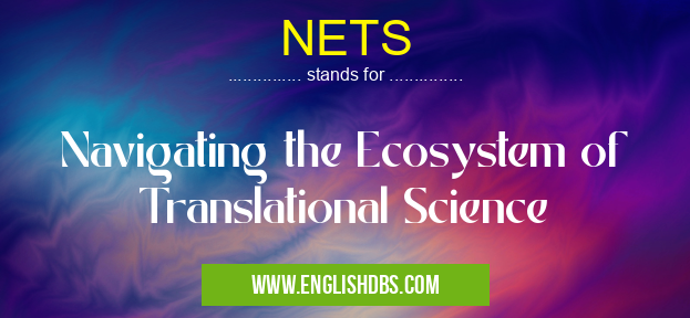 NETS means Navigating the Ecosystem of Translational Science NETS