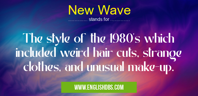 New Wave means The style of the 1980's which included weird hair cuts, strange clothes, and unusual make-up. New Wave