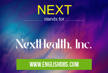 NEXT means NextHealth, Inc. NEXT