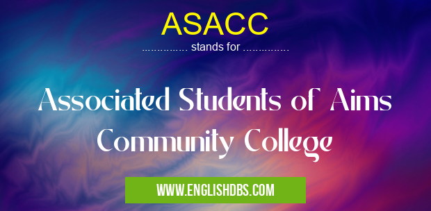 ASACC means Associated Students of Aims Community College ASACC