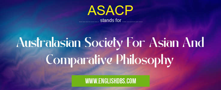 ASACP means Australasian Society For Asian And Comparative Philosophy ASACP