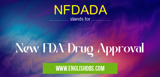 NFDADA means New FDA Drug Approval NFDADA