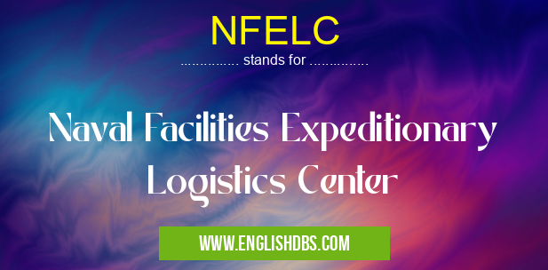 NFELC means Naval Facilities Expeditionary Logistics Center NFELC