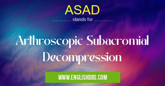 ASAD means Arthroscopic Subacromial Decompression ASAD