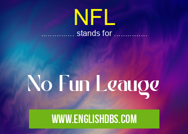 NFL means No Fun Leauge NFL