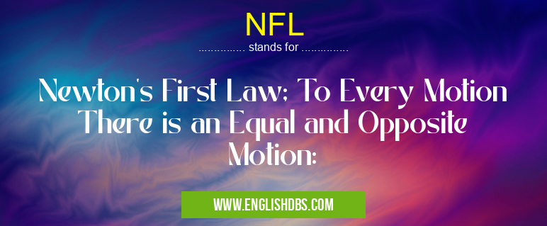 NFL means Newton's First Law; To Every Motion There is an Equal and Opposite Motion: NFL