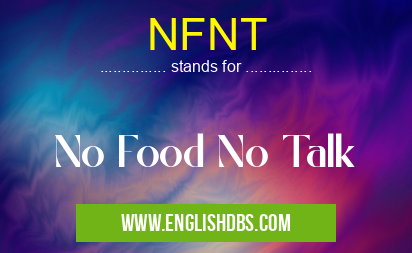 NFNT means No Food No Talk NFNT