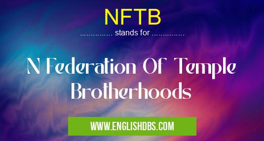 NFTB means N Federation Of Temple Brotherhoods NFTB