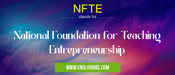 NFTE means National Foundation for Teaching Entrepreneurship NFTE