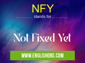 NFY means Not Fixed Yet NFY