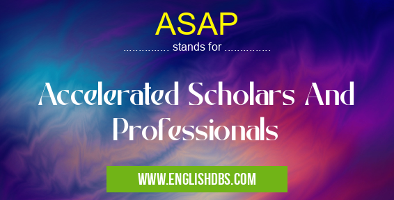ASAP means Accelerated Scholars And Professionals ASAP
