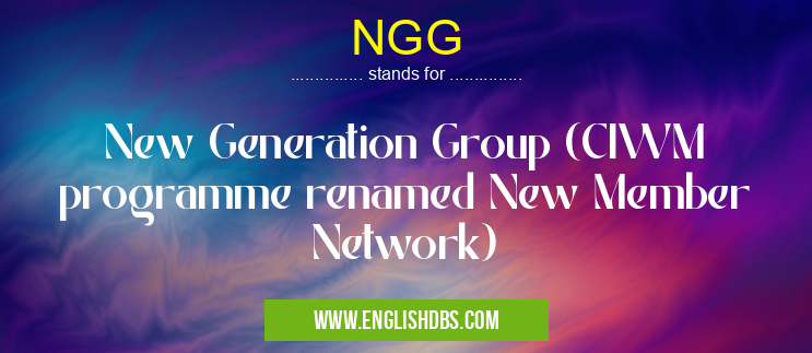 NGG means New Generation Group (CIWM programme renamed New Member Network) NGG