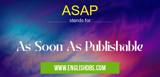 ASAP means As Soon As Publishable ASAP