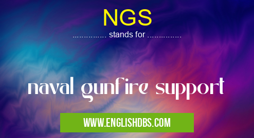 NGS means naval gunfire support NGS