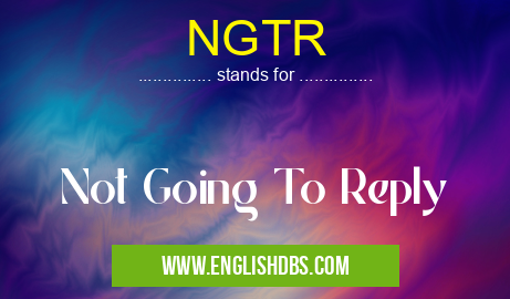 NGTR means Not Going To Reply NGTR